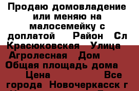 Продаю домовладение или меняю на малосемейку с доплатой.  › Район ­ Сл.Красюковская › Улица ­ Агролесная › Дом ­ 36 › Общая площадь дома ­ 70 › Цена ­ 1 300 000 - Все города, Новочеркасск г. Недвижимость » Дома, коттеджи, дачи продажа   . Адыгея респ.